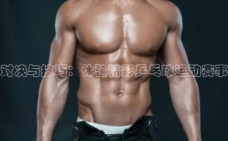 对决与技巧：体验精彩乒乓球运动赛事