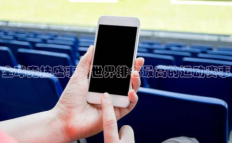 全球竞技盛事：世界排名最高的运动赛事